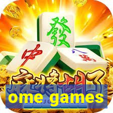 ome games